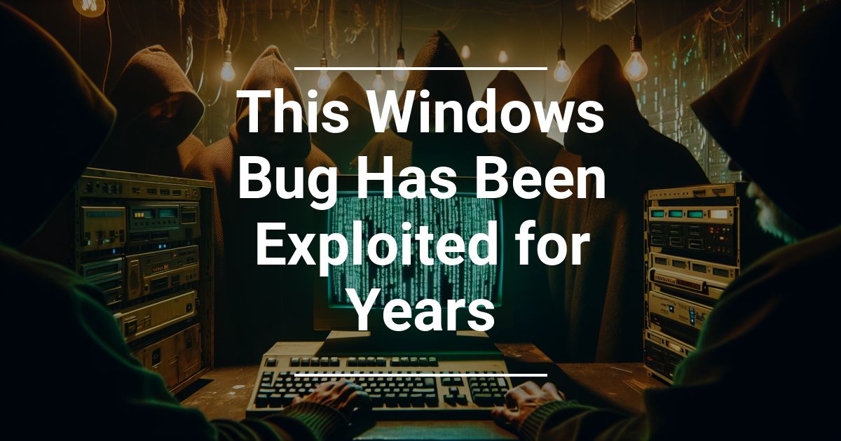 This Windows Bug Has Been Exploited for Years